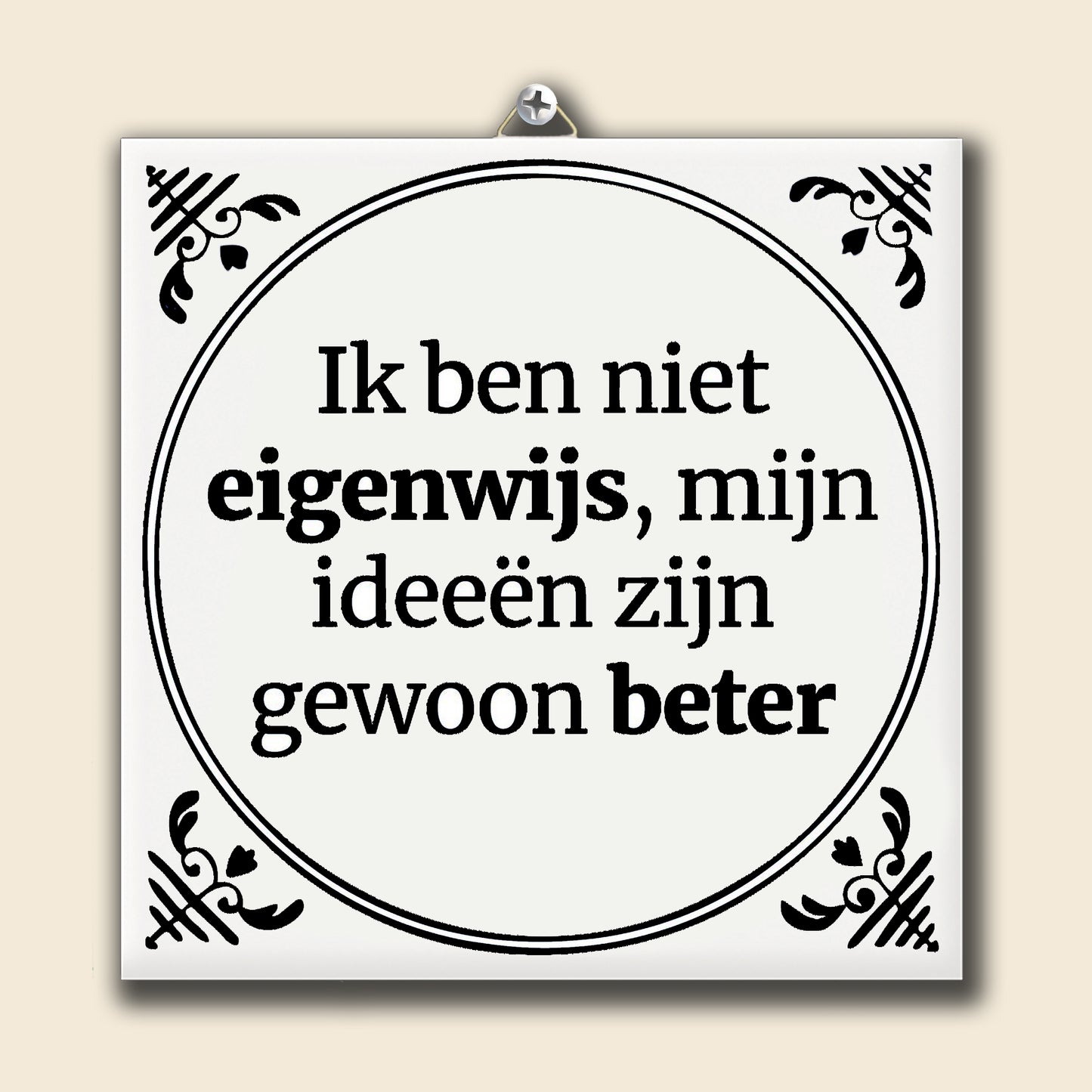 Tegeltje Ik ben niet eigenwijs, mijn ideeën zijn gewoon beter