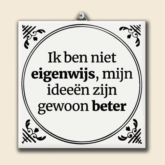 Tegeltje Ik ben niet eigenwijs, mijn ideeën zijn gewoon beter