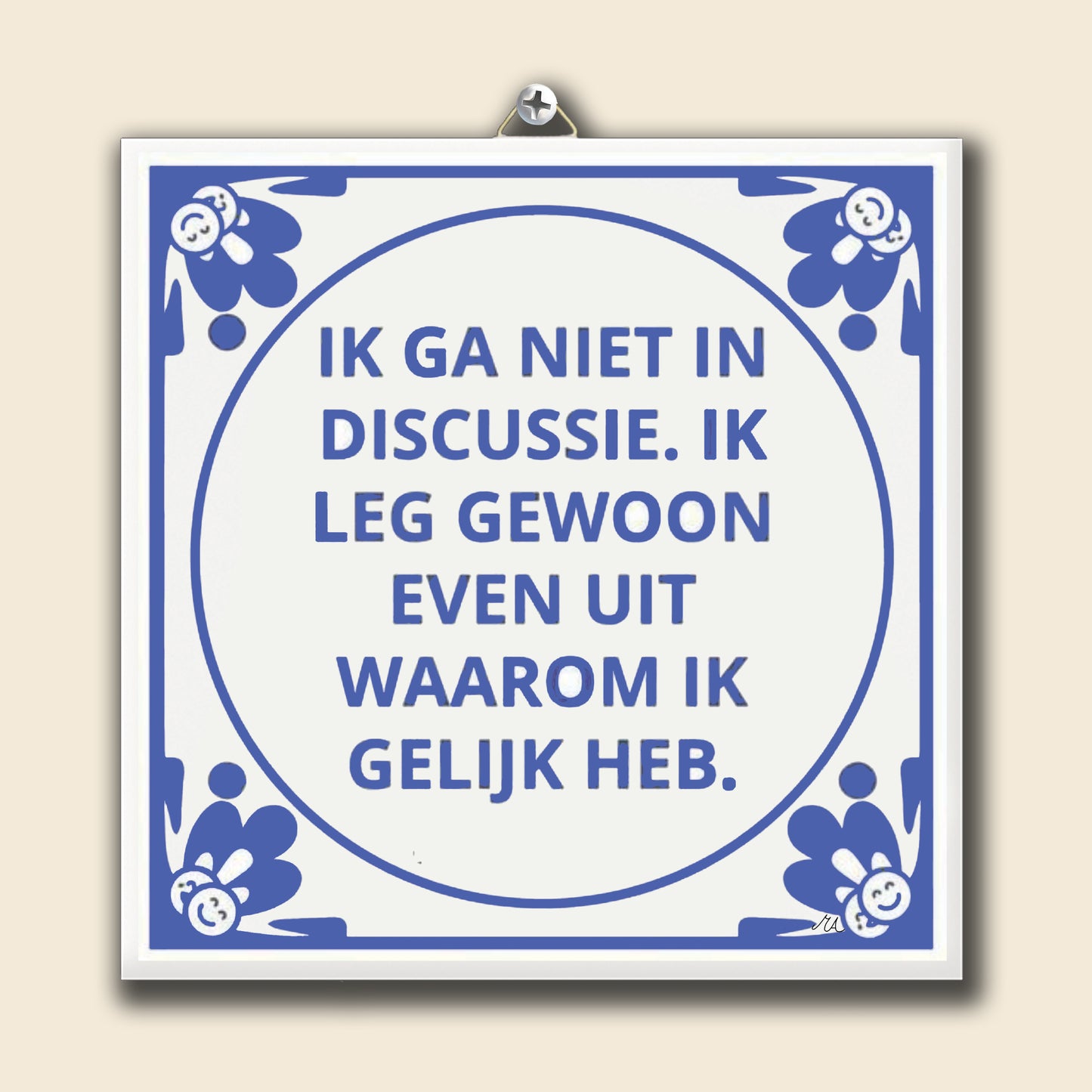 Tegeltje Ik ga niet in discussie. ik leg gewoon even uit waarom ik gelijk heb