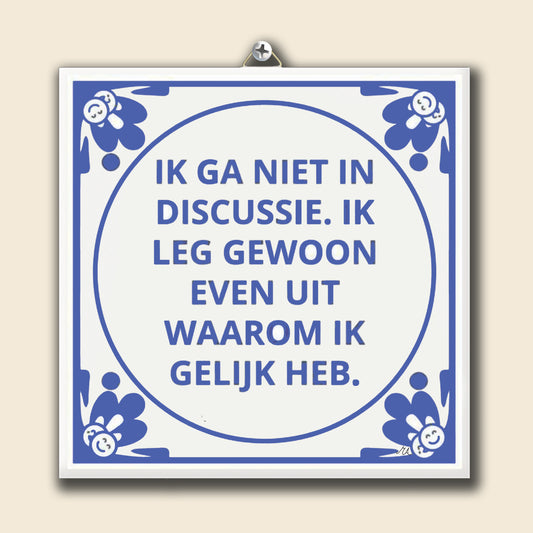 Tegeltje Ik ga niet in discussie. ik leg gewoon even uit waarom ik gelijk heb